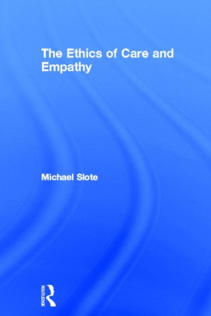 Book cover of: Ethics of Care and Empathy. By: Michael Slote, Michael A. Slote