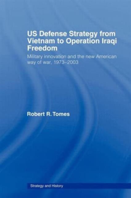 Book cover of: US Defence Strategy from Vietnam to Operation Iraqi Freedom. By: Robert Tomes