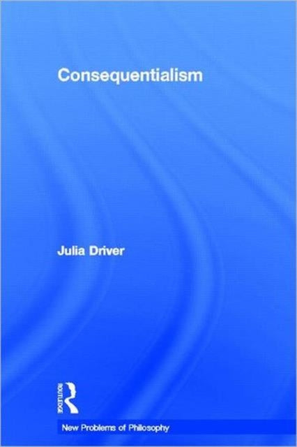 Book cover of: Consequentialism. By: Julia Driver