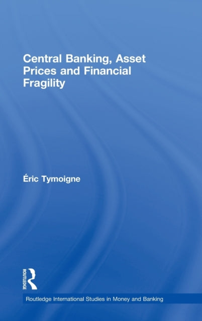 Book cover of: Central Banking, Asset Prices and Financial Fragility. By: Éric Tymoigne, Eric Tymoigne