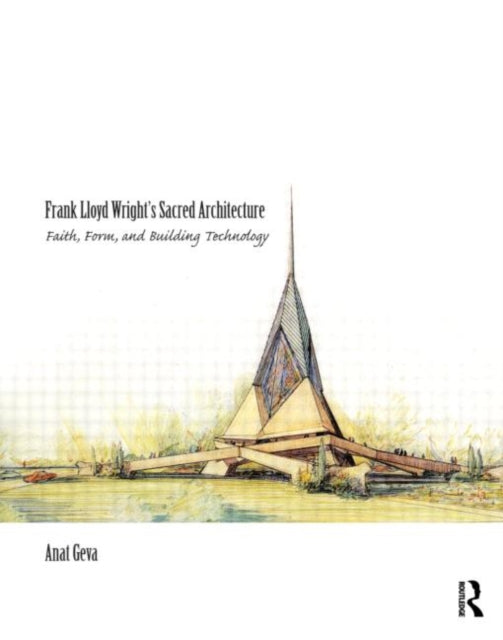 Book cover of: Frank Lloyd Wright’s Sacred Architecture. By: Anat Geva