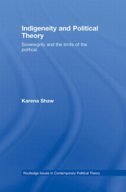 Book cover of: Indigeneity and Political Theory. By: Karena Shaw