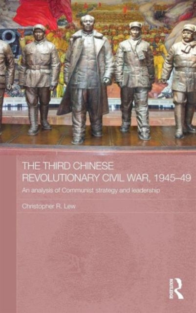 Book cover of: Third Chinese Revolutionary Civil War, 1945–49. By: Christopher R. Lew