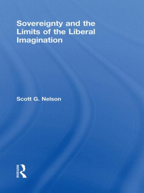 Book cover of: Sovereignty and the Limits of the Liberal Imagination. By: Scott G. Nelson