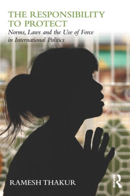 Book cover of: Responsibility to Protect. By: Ramesh Chandra Thakur