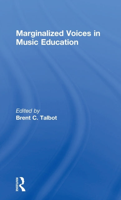Book cover of: Marginalized Voices in Music Education. By: Brent C. Talbot