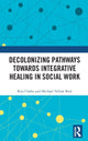 Book cover of: Decolonizing Pathways towards Integrative Healing in Social Work. By: Kris Clarke
