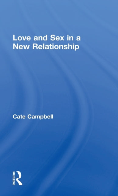 Book cover of: Love and Sex in a New Relationship. By: Cate Campbell