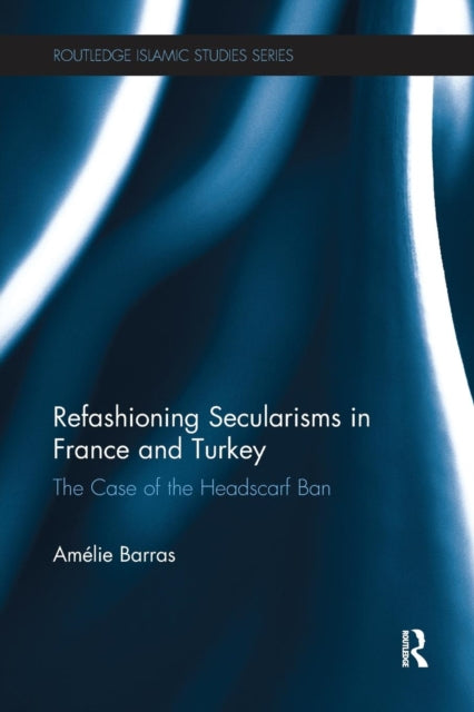 Book cover of: Refashioning Secularisms in France and Turkey. By: Amelie Barras