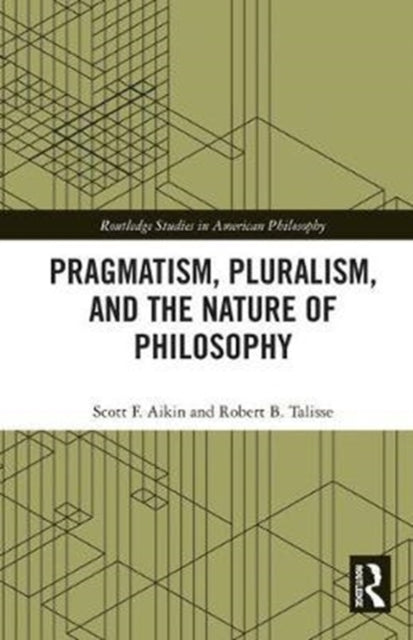 Book cover of: Pragmatism, Pluralism, and the Nature of Philosophy. By: Scott F. Aikin
