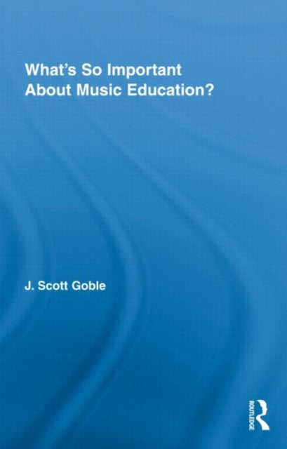 Book cover of: What's So Important About Music Education?. By: J. Scott Goble