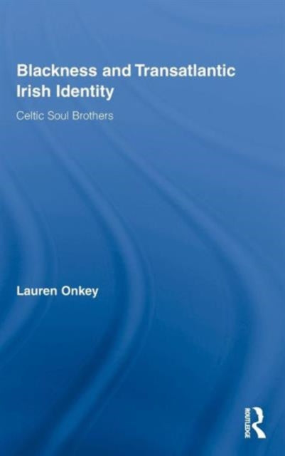 Book cover of: Blackness and Transatlantic Irish Identity. By: Lauren Onkey