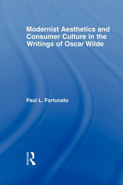 Book cover of: Modernist Aesthetics and Consumer Culture in the Writings of Oscar Wilde. By: Paul Fortunato
