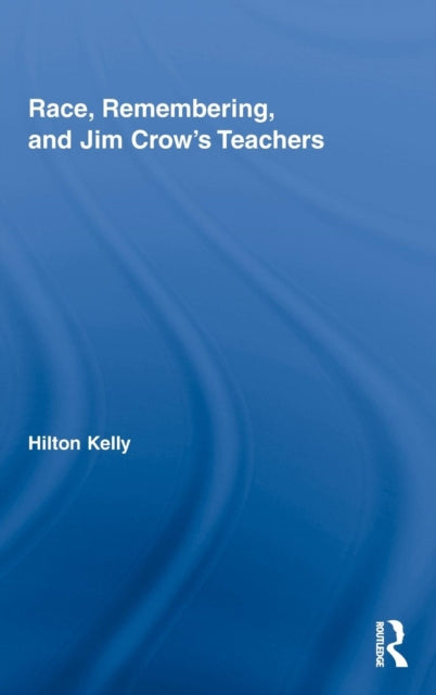 Book cover of: Race, Remembering, and Jim Crow's Teachers. By: Hilton Kelly