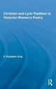 Book cover of: Christian and Lyric Tradition in Victorian Women's Poetry. By: F. Elizabeth Gray