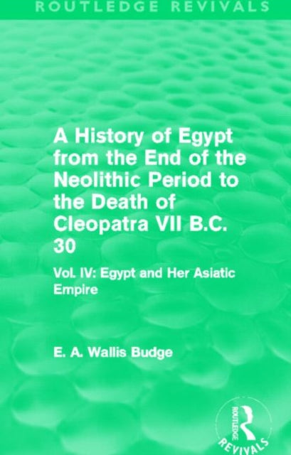 A History of Egypt from the End of the Neolithic Period to the Death of Cleopatra VII B.C. 30 (Routledge Revivals)
