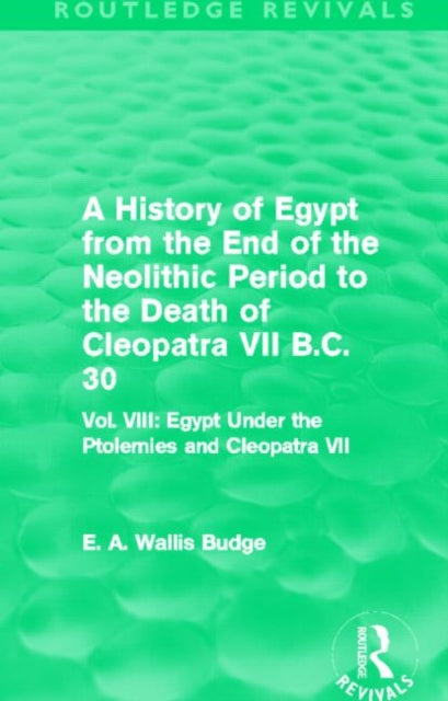Book cover of: History of Egypt from the End of the Neolithic Period to the Death of Cleopatra VII B.C. 30 (Routledge Revivals). By: E. A. Wallis Budge