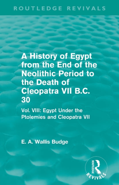 A History of Egypt from the End of the Neolithic Period to the Death of Cleopatra VII B.C. 30 (Routledge Revivals)