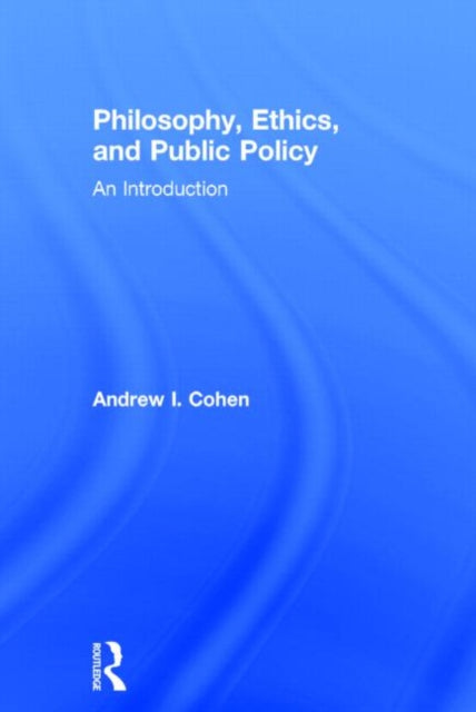 Book cover of: Philosophy, Ethics, and Public Policy: An Introduction. By: Andrew I. Cohen