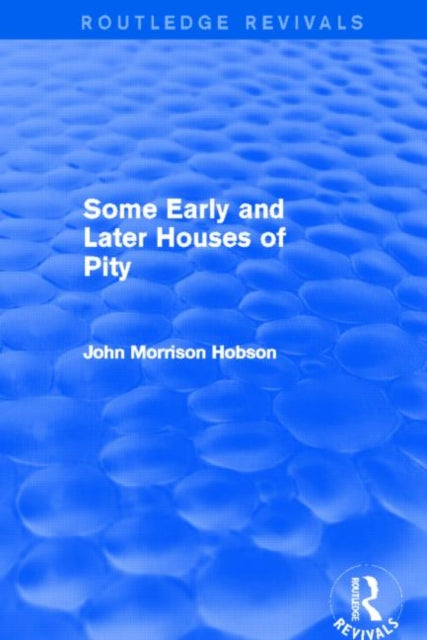 Book cover of: Some Early and Later Houses of Pity (Routledge Revivals). By: John Morrison Hobson