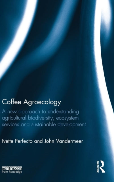 Book cover of: Coffee Agroecology. By: Ivette Perfecto