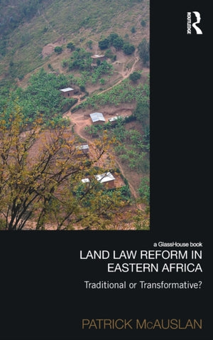Land Law Reform in Eastern Africa: Traditional or Transformative?