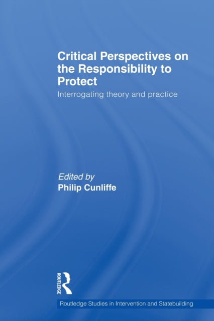 Book cover of: Critical Perspectives on the Responsibility to Protect. By: Philip Cunliffe