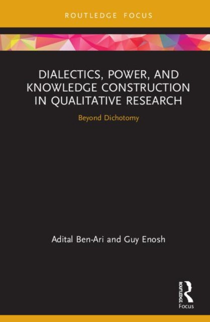 Book cover of: Dialectics, Power, and Knowledge Construction in Qualitative Research. By: Adital Ben-Ari
