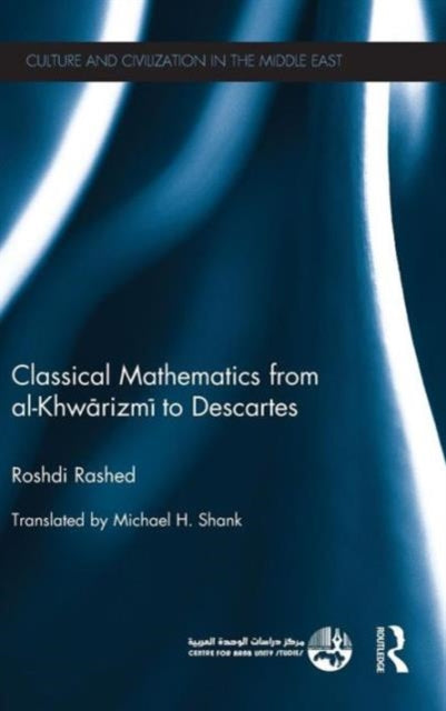 Book cover of: Classical Mathematics from Al-Khwarizmi to Descartes. By: Rushdī Rāshid