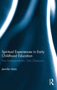 Book cover of: Spiritual Experiences in Early Childhood Education. By: Jennifer Mata