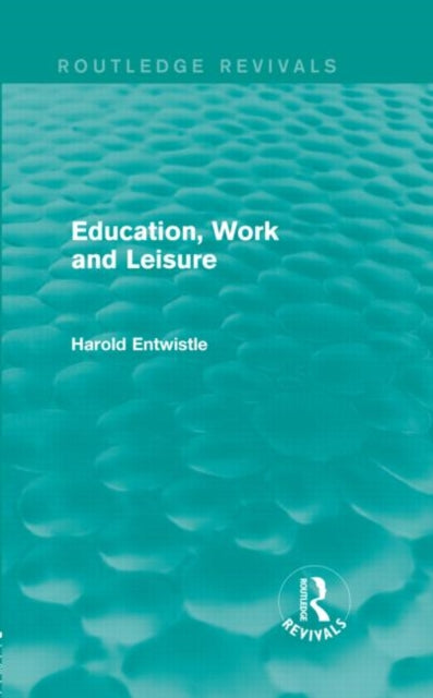Book cover of: Education, Work and Leisure (Routledge Revivals). By: Harold Entwistle