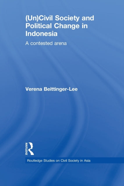 Book cover of: (Un) Civil Society and Political Change in Indonesia. By: Verena Beittinger-Lee