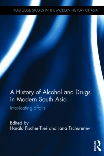 Book cover of: History of Alcohol and Drugs in Modern South Asia. By: Harald Fischer-Tiné