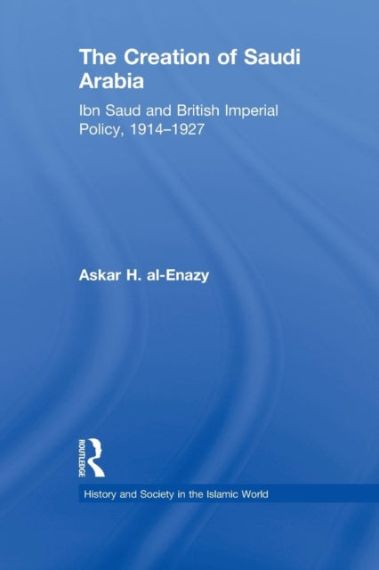 Book cover of: Creation of Saudi Arabia. By: Askar H. Al-Enazy