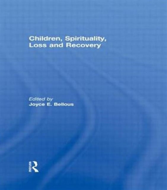 Book cover of: Children, Spirituality, Loss and Recovery. By: Joyce E. Bellous