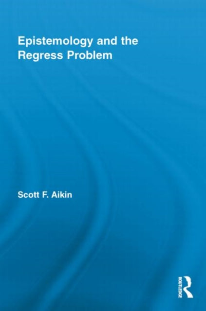 Book cover of: Epistemology and the Regress Problem. By: Scott Aikin