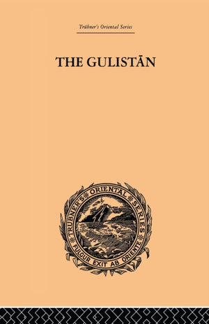 The Gulistan; or Rose-Garden of Shekh Muslihu'D-Din Sadi Shiraz