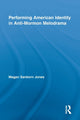 Book cover of: Performing American Identity in Anti-Mormon Melodrama. By: Megan Sanborn Jones