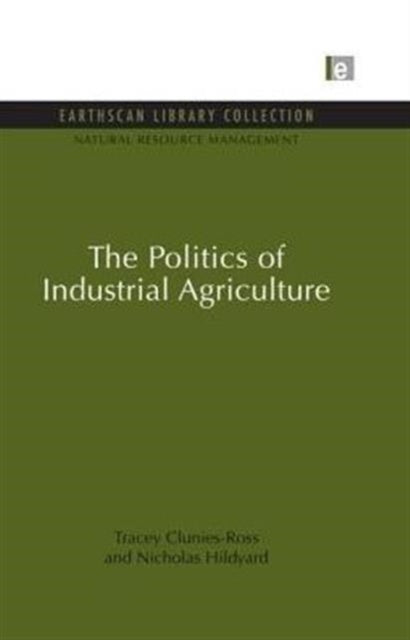 Book cover of: Politics of Industrial Agriculture. By: Tracey Clunies-Ross