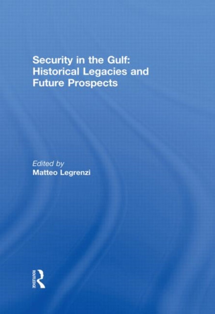 Book cover of: Security in the Gulf: Historical Legacies and Future Prospects. By: Matteo Legrenzi