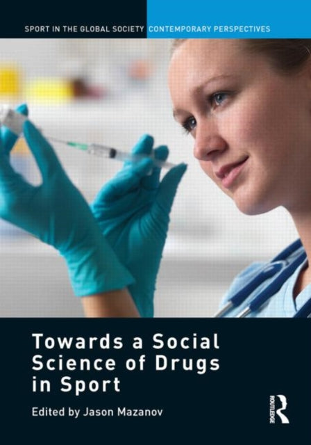 Book cover of: Towards a Social Science of Drugs in Sport. By: Jason Mazanov