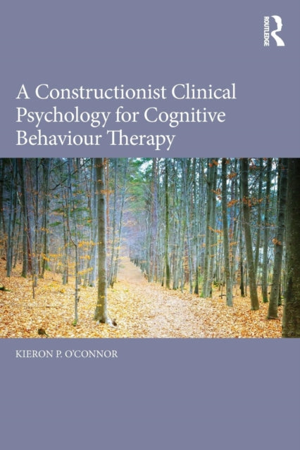 Book cover of: Constructionist Clinical Psychology for Cognitive Behaviour Therapy. By: Kieron P. O'Connor