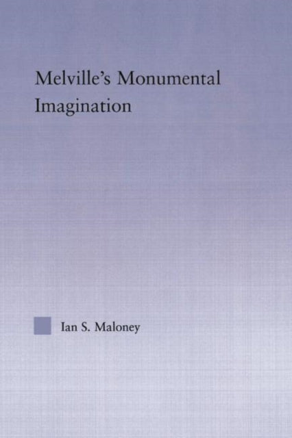 Book cover of: Melville's Monumental Imagination. By: Ian S. Maloney
