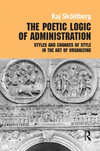 Book cover of: Poetic Logic of Administration. By: Kaj Skoldberg