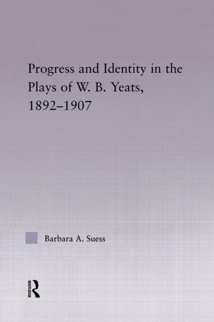 Book cover of: Progress & Identity in the Plays of W.B. Yeats, 1892-1907. By: Barbara A. Suess