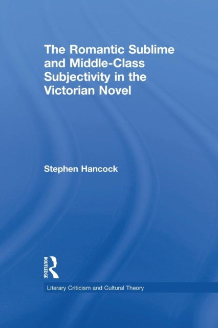 Book cover of: Romantic Sublime and Middle-Class Subjectivity in the Victorian Novel. By: Stephen Hancock