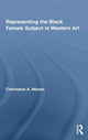 Book cover of: Representing the Black Female Subject in Western Art. By: Charmaine Nelson