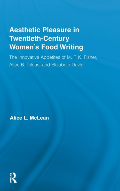 Book cover of: Aesthetic Pleasure in Twentieth-Century Women's Food Writing. By: Alice L. McLean