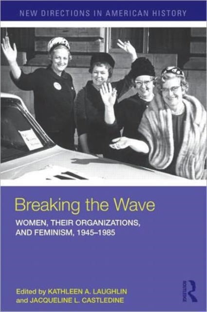 Book cover of: Breaking the Wave: Women, Their Organizations, and Feminism, 1945-1985. By: Kathleen A. Laughlin