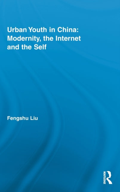 Book cover of: Urban Youth in China: Modernity, the Internet and the Self. By: Fengshu Liu